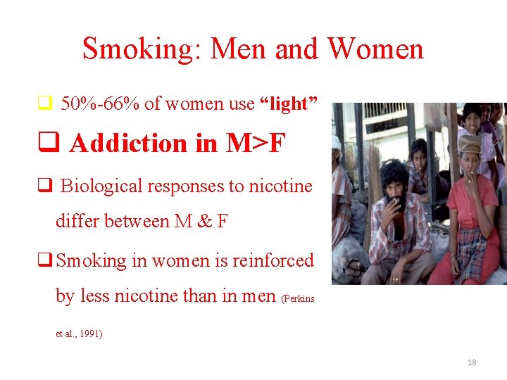 Smoking: Men and Women q 50%-66% of women use “light” q Addiction in M>F