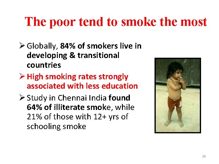 The poor tend to smoke the most Ø Globally, 84% of smokers live in
