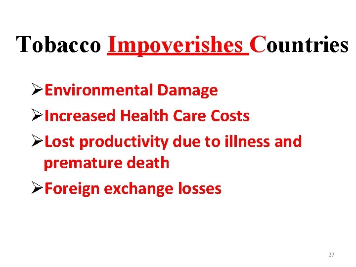 Tobacco Impoverishes Countries ØEnvironmental Damage ØIncreased Health Care Costs ØLost productivity due to illness
