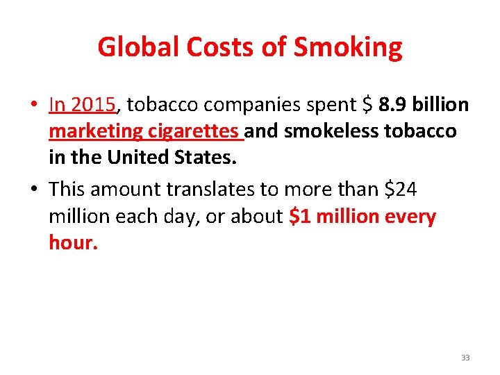 Global Costs of Smoking • In 2015, tobacco companies spent $ 8. 9 billion
