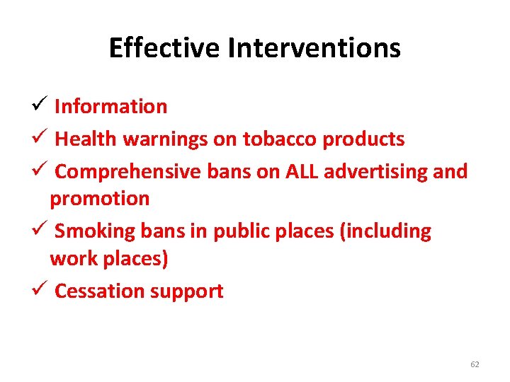 Effective Interventions ü Information ü Health warnings on tobacco products ü Comprehensive bans on