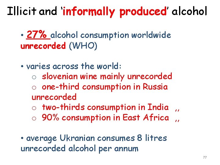 Illicit and ‘informally produced’ alcohol • 27% alcohol consumption worldwide unrecorded (WHO) • varies