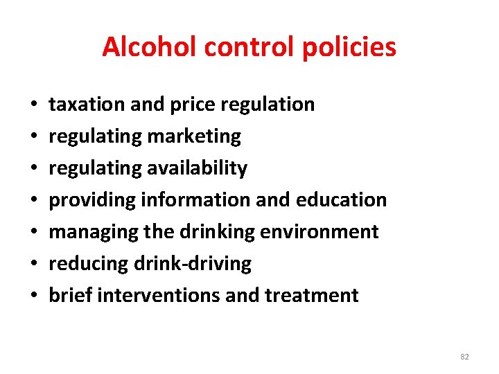 Alcohol control policies • • taxation and price regulation regulating marketing regulating availability providing