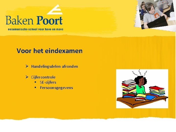 Voor het eindexamen Ø Handelingsdelen afronden Ø Cijfercontrole § SE-cijfers § Persoonsgegevens 