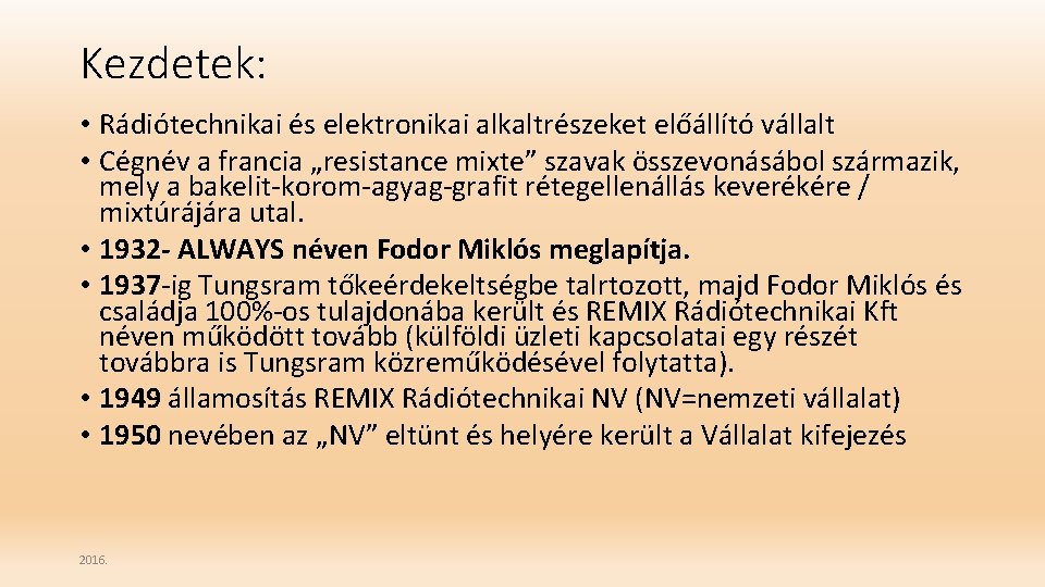 Kezdetek: • Rádiótechnikai és elektronikai alkaltrészeket előállító vállalt • Cégnév a francia „resistance mixte”