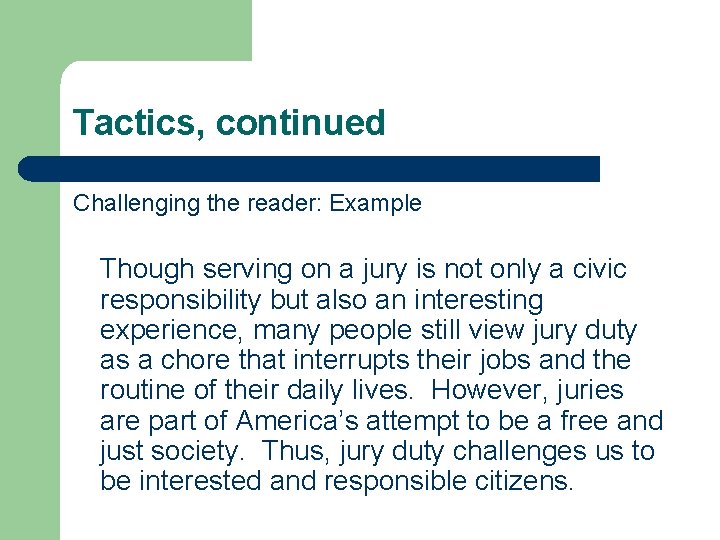 Tactics, continued Challenging the reader: Example Though serving on a jury is not only