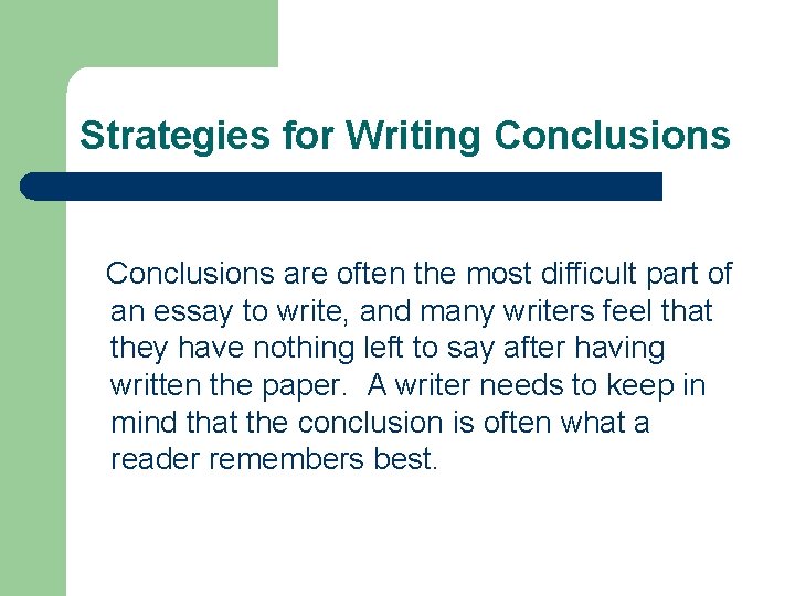 Strategies for Writing Conclusions are often the most difficult part of an essay to