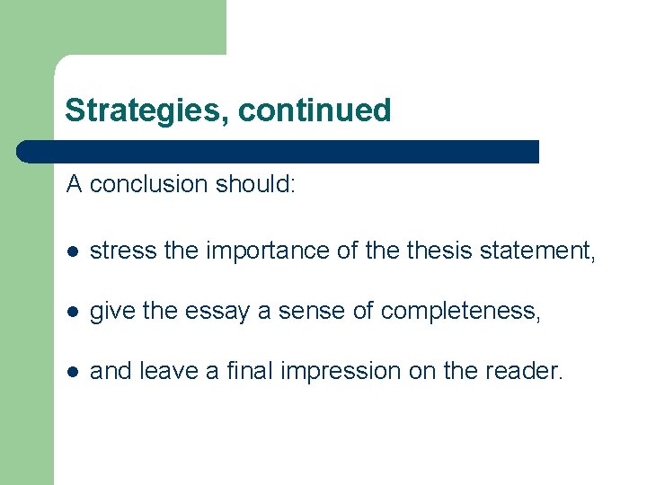 Strategies, continued A conclusion should: l stress the importance of thesis statement, l give