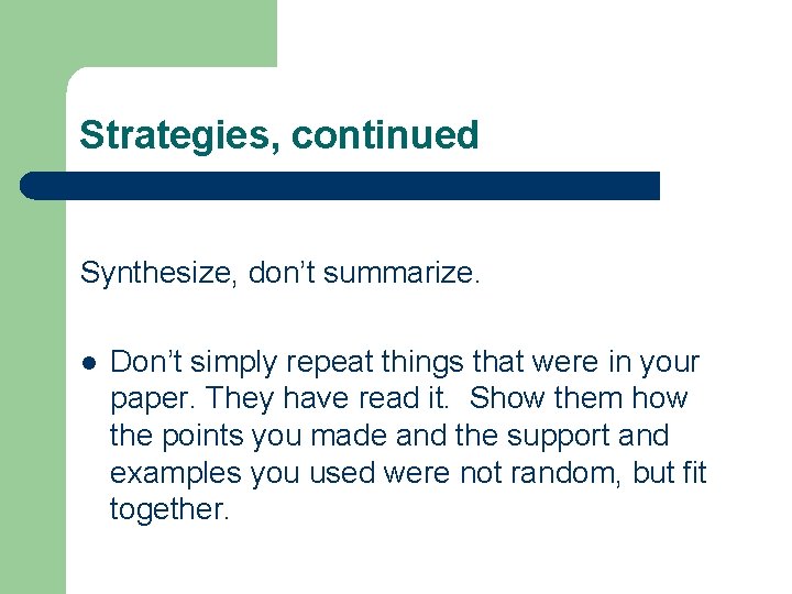 Strategies, continued Synthesize, don’t summarize. l Don’t simply repeat things that were in your