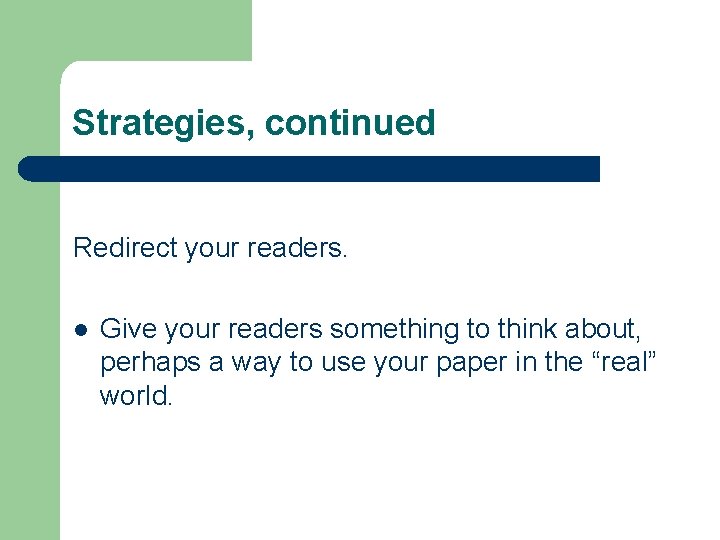 Strategies, continued Redirect your readers. l Give your readers something to think about, perhaps