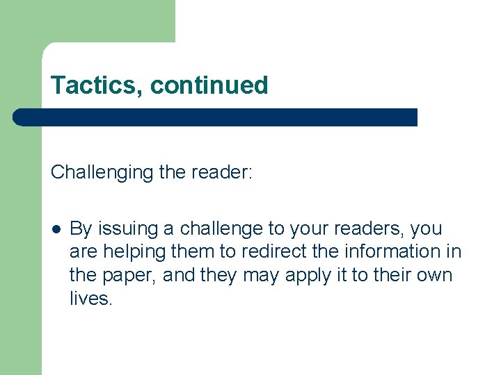 Tactics, continued Challenging the reader: l By issuing a challenge to your readers, you