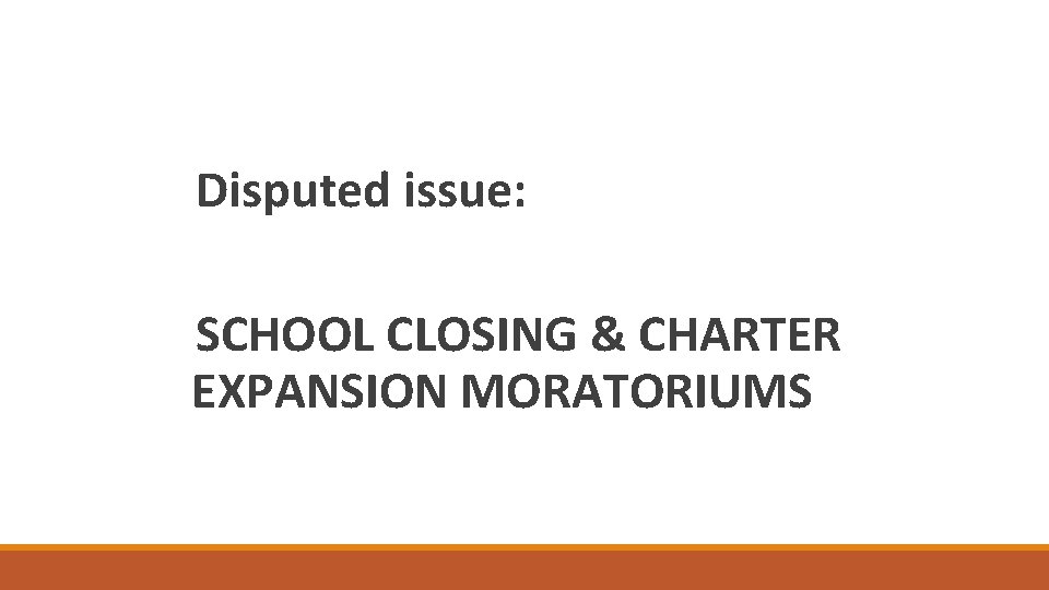 Disputed issue: SCHOOL CLOSING & CHARTER EXPANSION MORATORIUMS 