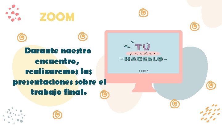 ZOOM Durante nuestro encuentro, realizaremos las presentaciones sobre el trabajo final. 