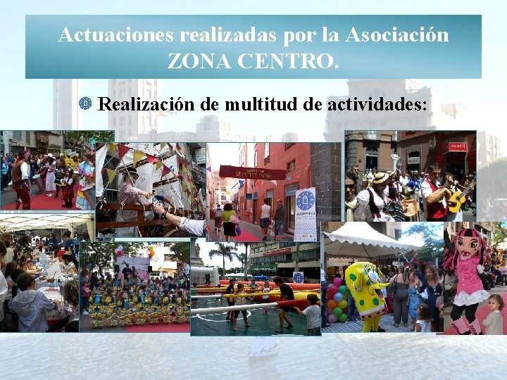 Actuaciones realizadas por la Asociación ZONA CENTRO. Realización de multitud de actividades: 