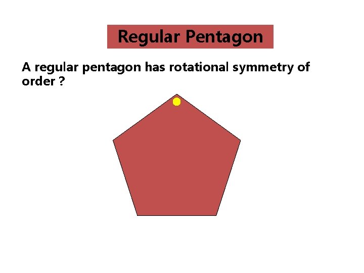 Regular Pentagon A regular pentagon has rotational symmetry of order ? 