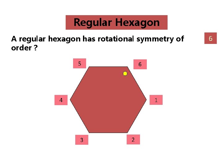 Regular Hexagon A regular hexagon has rotational symmetry of order ? 5 6 1