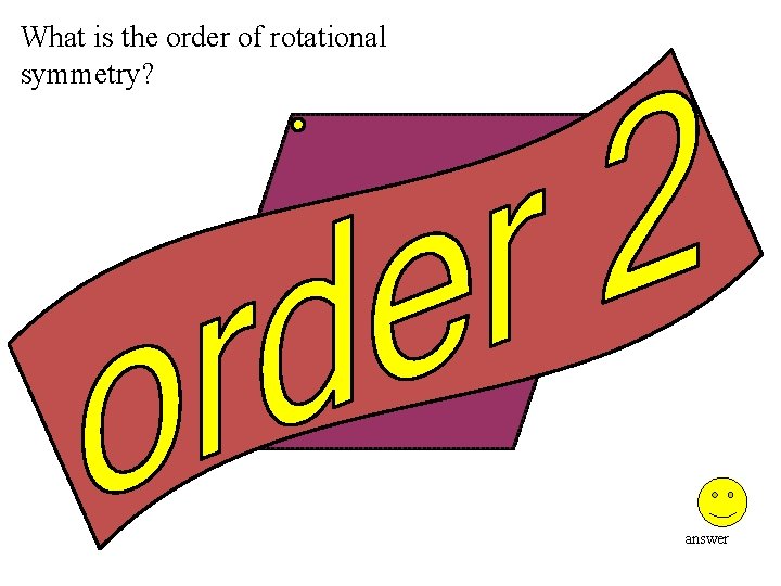 What is the order of rotational symmetry? answer 