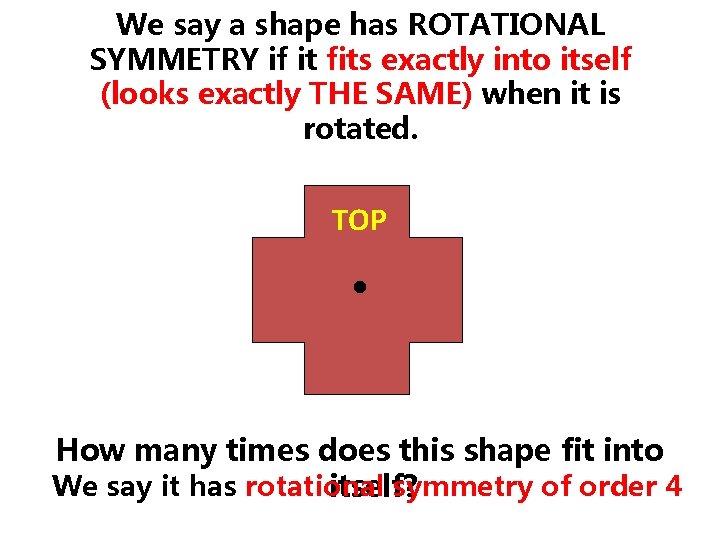 We say a shape has ROTATIONAL SYMMETRY if it fits exactly into itself (looks