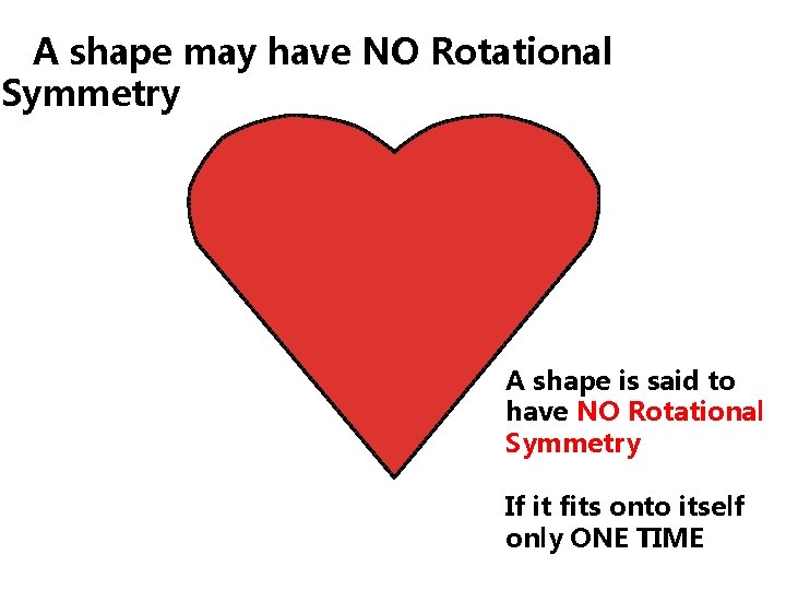 A shape may have NO Rotational Symmetry A shape is said to have NO