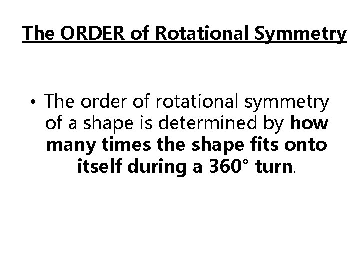 The ORDER of Rotational Symmetry • The order of rotational symmetry of a shape