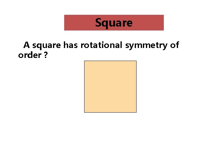 Square A square has rotational symmetry of order ? Square 