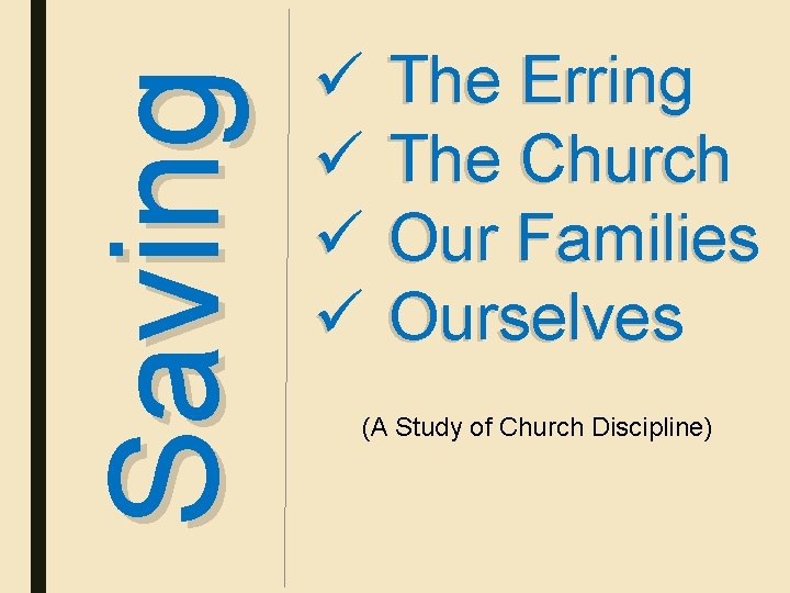 Saving ü The Erring ü The Church ü Our Families ü Ourselves (A Study