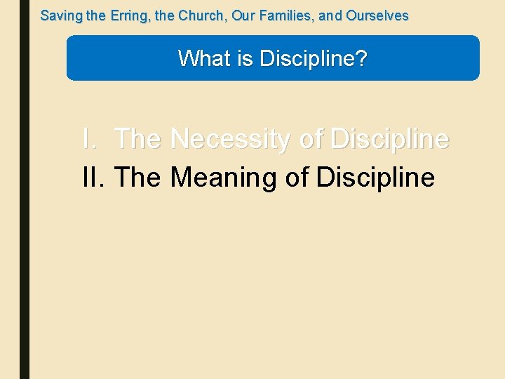 Saving the Erring, the Church, Our Families, and Ourselves What is Discipline? I. The