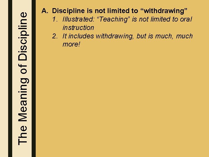 The Meaning of Discipline A. Discipline is not limited to “withdrawing” 1. Illustrated: “Teaching”