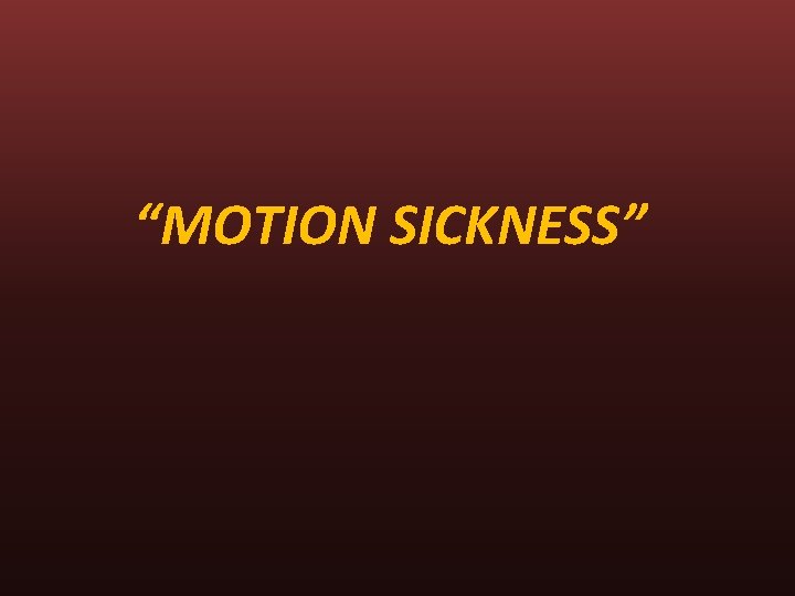 “MOTION SICKNESS” 