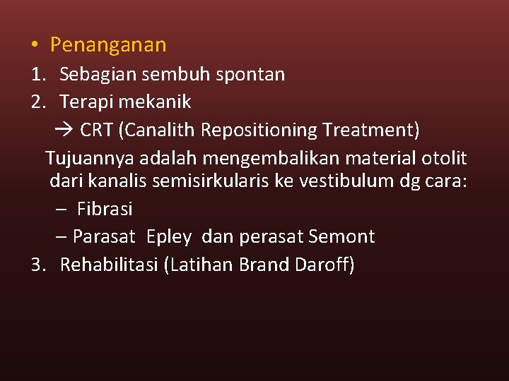  • Penanganan 1. Sebagian sembuh spontan 2. Terapi mekanik CRT (Canalith Repositioning Treatment)