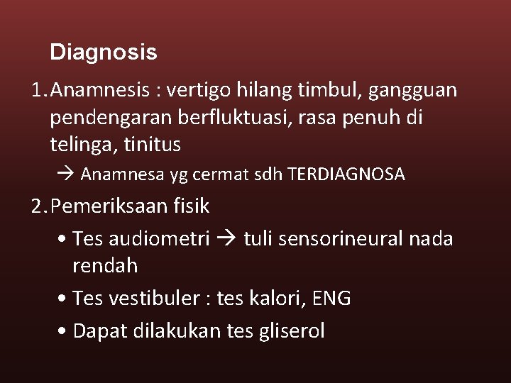Diagnosis 1. Anamnesis : vertigo hilang timbul, gangguan pendengaran berfluktuasi, rasa penuh di telinga,