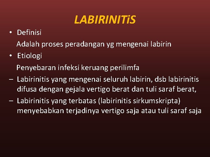 LABIRINITi. S • Definisi Adalah proses peradangan yg mengenai labirin • Etiologi Penyebaran infeksi