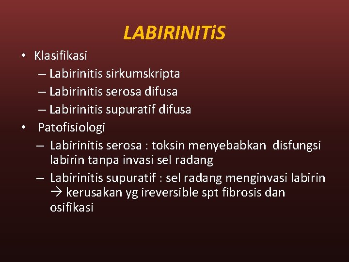 LABIRINITi. S • Klasifikasi – Labirinitis sirkumskripta – Labirinitis serosa difusa – Labirinitis supuratif