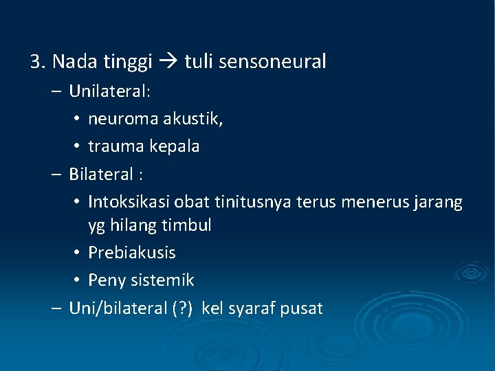 3. Nada tinggi tuli sensoneural – Unilateral: • neuroma akustik, • trauma kepala –