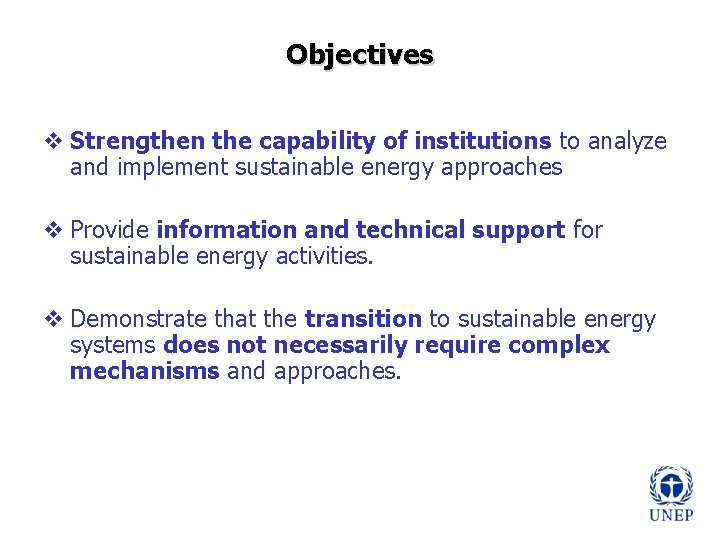 Objectives v Strengthen the capability of institutions to analyze and implement sustainable energy approaches