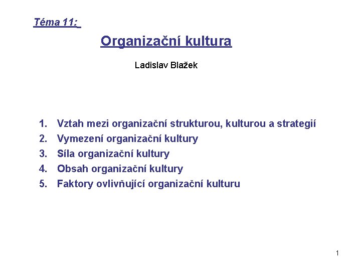 Téma 11: Organizační kultura Ladislav Blažek 1. 2. 3. 4. 5. Vztah mezi organizační