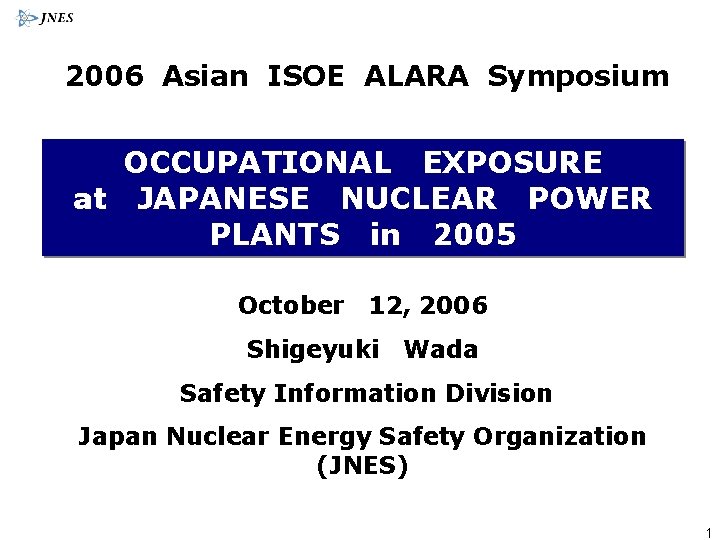 2006 Asian ISOE ALARA Symposium OCCUPATIONAL EXPOSURE at JAPANESE NUCLEAR POWER PLANTS in 2005