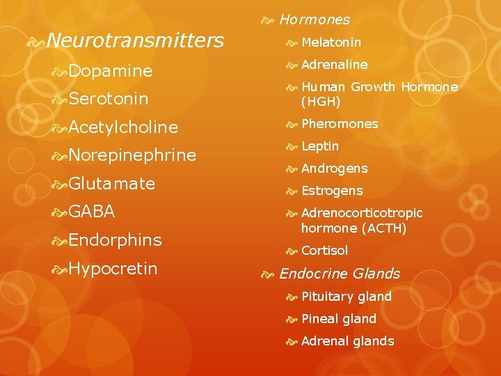  Hormones Neurotransmitters Dopamine Melatonin Adrenaline Serotonin Human Growth Hormone (HGH) Acetylcholine Pheromones Norepinephrine