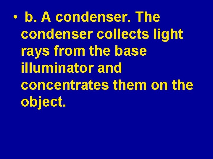  • b. A condenser. The condenser collects light rays from the base illuminator