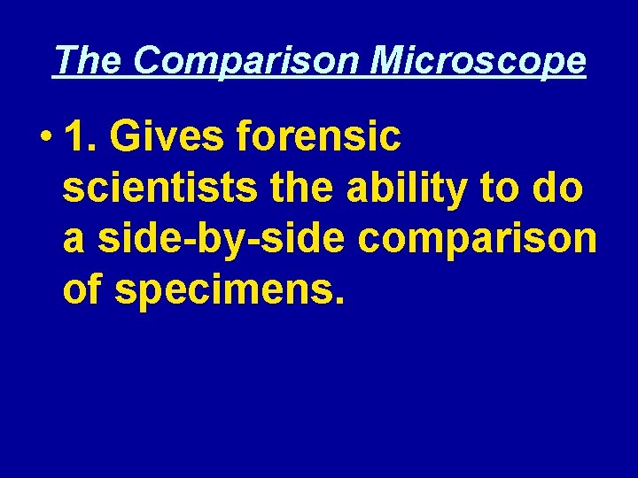 The Comparison Microscope • 1. Gives forensic scientists the ability to do a side-by-side