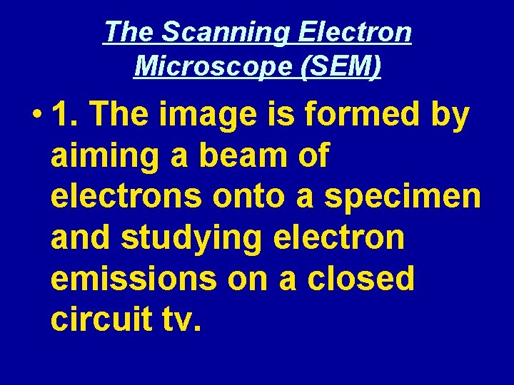 The Scanning Electron Microscope (SEM) • 1. The image is formed by aiming a