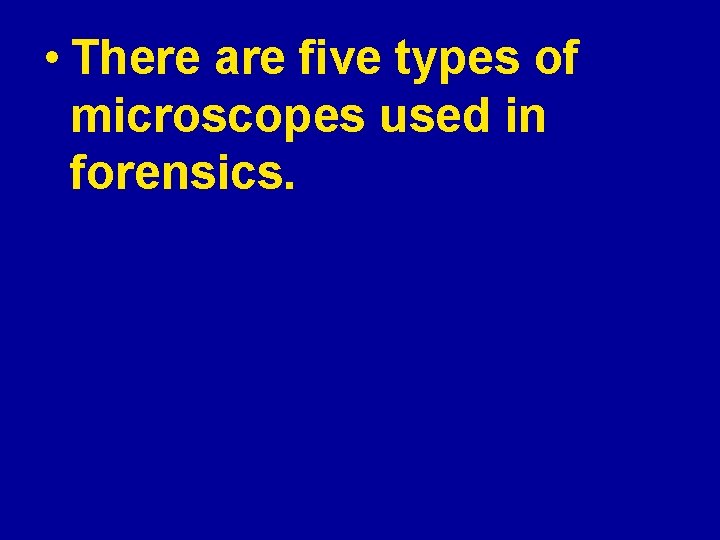  • There are five types of microscopes used in forensics. 