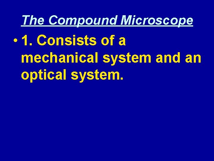 The Compound Microscope • 1. Consists of a mechanical system and an optical system.