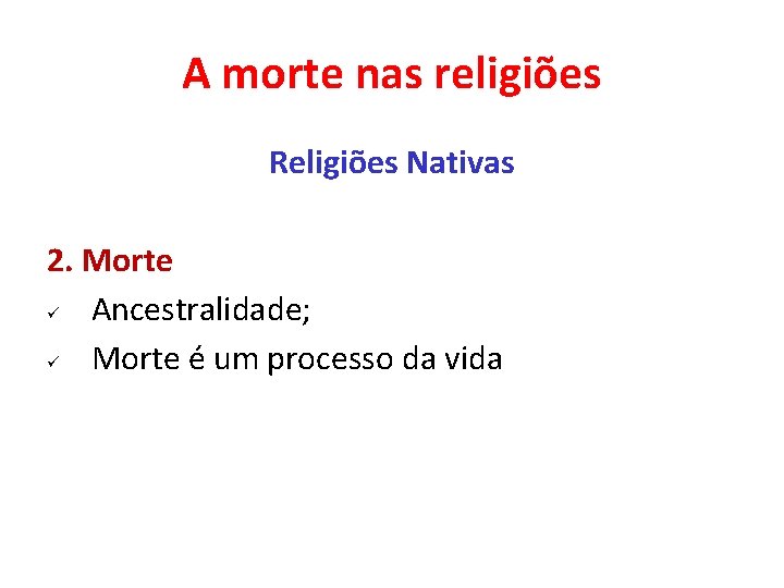 A morte nas religiões Religiões Nativas 2. Morte ü Ancestralidade; ü Morte é um