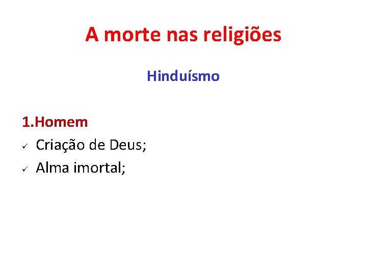 A morte nas religiões Hinduísmo 1. Homem ü Criação de Deus; ü Alma imortal;