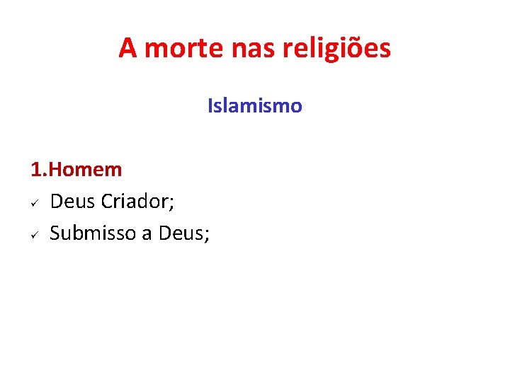 A morte nas religiões Islamismo 1. Homem ü Deus Criador; ü Submisso a Deus;