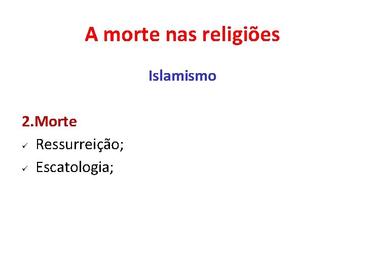 A morte nas religiões Islamismo 2. Morte ü Ressurreição; ü Escatologia; 