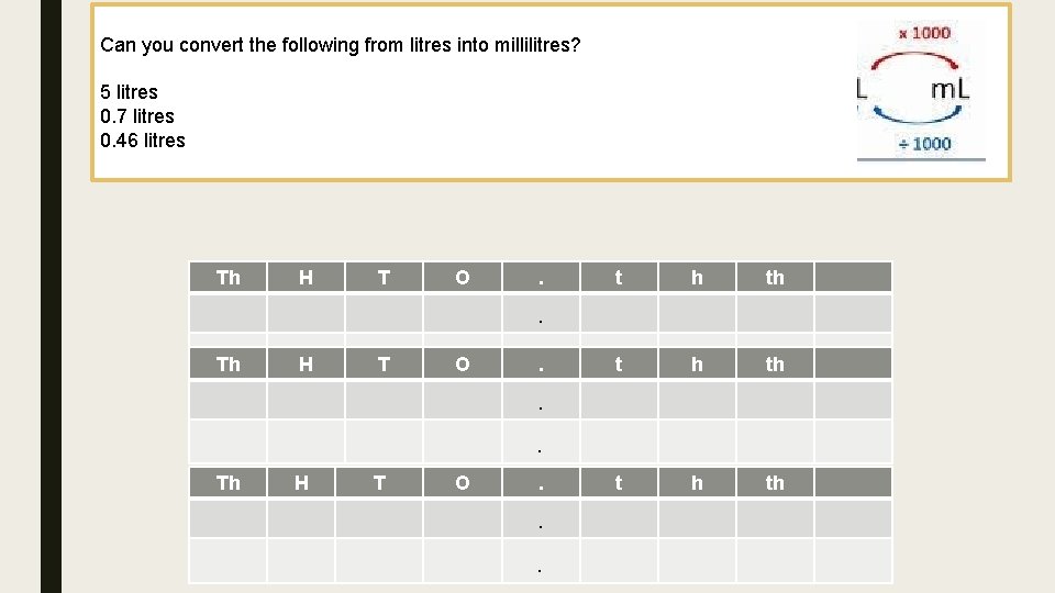 Can you convert the following from litres into millilitres? 5 litres 0. 7 litres