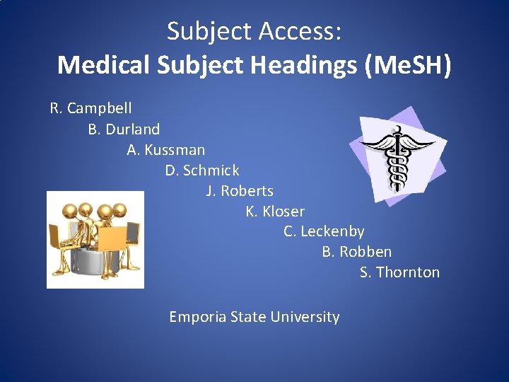 Subject Access: Medical Subject Headings (Me. SH) R. Campbell B. Durland A. Kussman D.