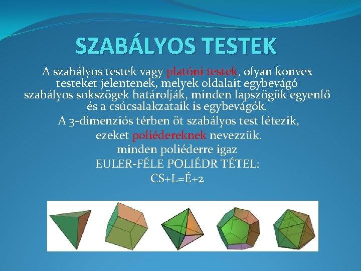 SZABÁLYOS TESTEK A szabályos testek vagy platóni testek, olyan konvex testeket jelentenek, melyek oldalait